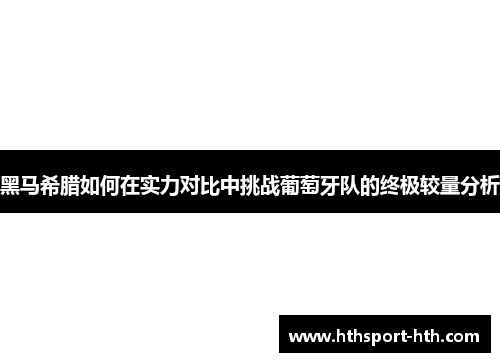 黑马希腊如何在实力对比中挑战葡萄牙队的终极较量分析